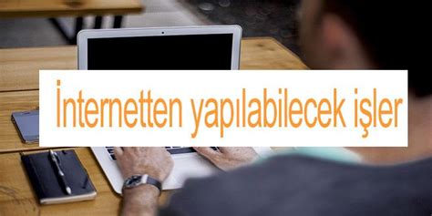 İnternetten Yapılabilecek İşler